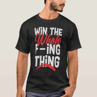 Win The Whole F ing Thing 1 T-Shirt
