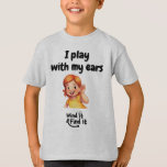 Wind It &amp; Find It™ Tee: ‘I Play With My Ears’ T-Shirt
