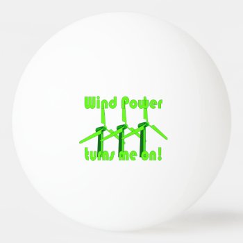 Wind Power Turns Me On Ping Pong Ball by abitaskew at Zazzle