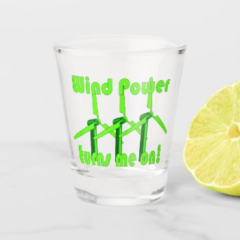 Wind Power Turns Me On Shot Glass by abitaskew at Zazzle