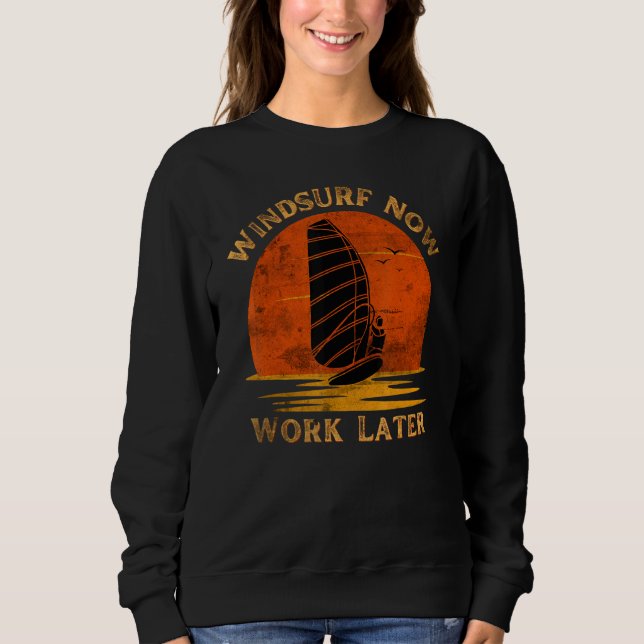 Windsurf Now Work Later For Windsurfing   Sweatshirt (Front)