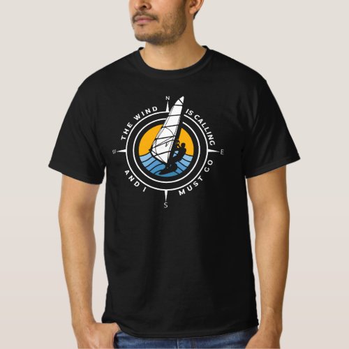 Windsurf the wind is calling and I must go T_Shirt