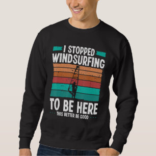 Windsurfer I stopped windsurfing to be here Funny  Sweatshirt