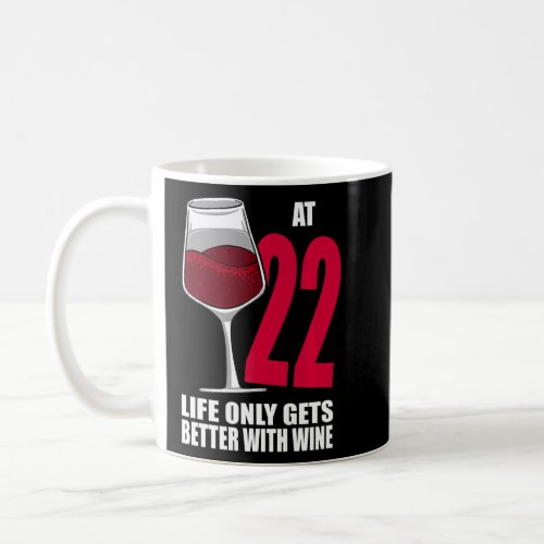 Wine 22 Year Old Life Only Gets Better Wine  Coffee Mug