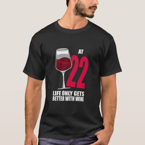 Wine 22 Year Old Life Only Gets Better Wine  T_Shirt