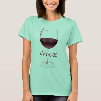Wine :30 Tee Shirt by CreativeContribution at Zazzle