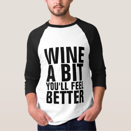 WINE A BIT YOULL FEEL BETTER T_SHIRTS