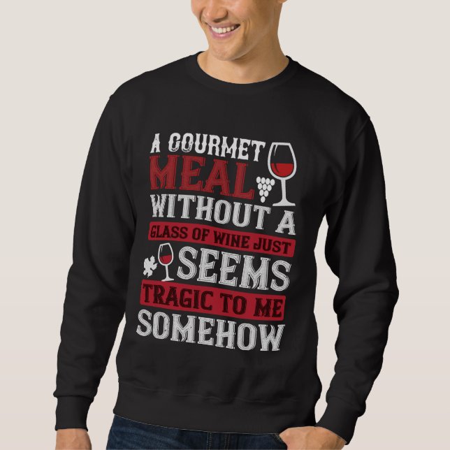 Wine A Gourmet Meal Without Wine Sweatshirt (Front)