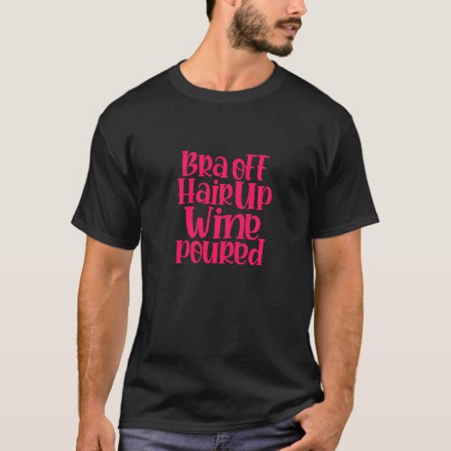 Wine Alcohol Drinker Wino Funny Bra Off Hair Up Wi T_Shirt