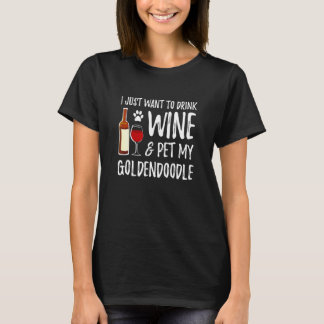 Wine and Goldendoodle I Just Want To Drink Wine An T-Shirt
