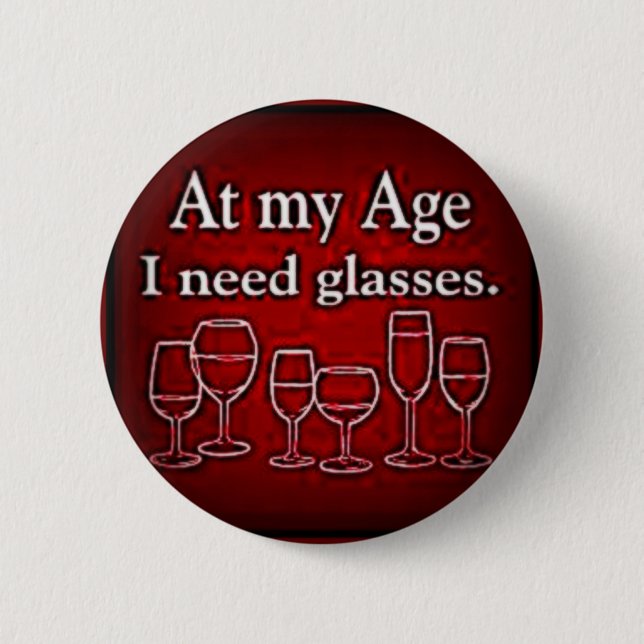 WINE: "AT MY AGE I  NEED GLASSES" BUTTON (Front)