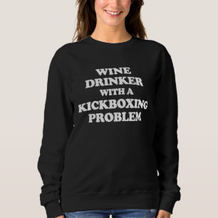 Wine Drinker With Kickboxing Problem  Workout Kick Sweatshirt