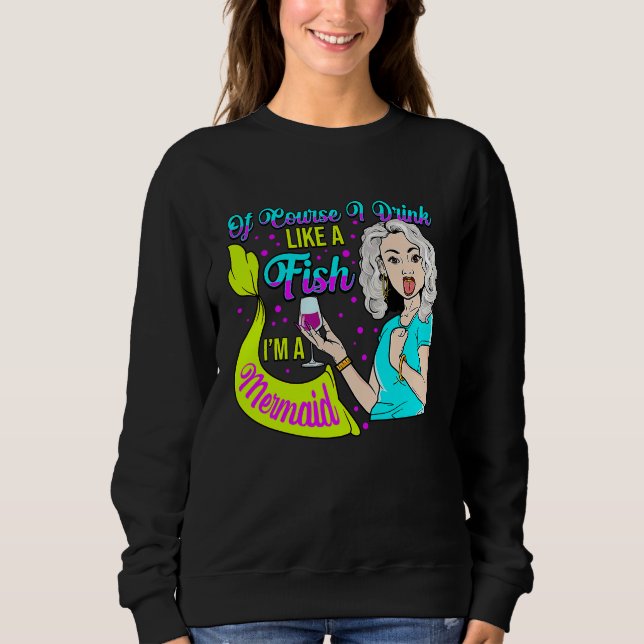 Wine  Fun Of Course I Drink Like A Fish I'm A Merm Sweatshirt (Front)
