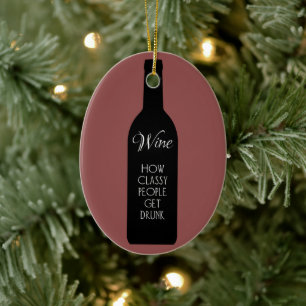Wine, how classy people get drunk ceramic ornament