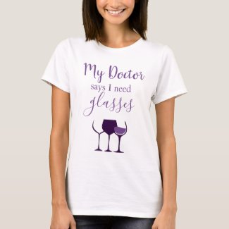 Wine Humor My Doctor says I need glasses T-Shirt