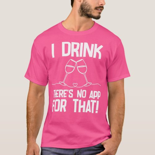 Wine I Drink Theres No App For That1 T_Shirt