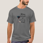 Wine Improves With Age I Improve With Wine T-shirt at Zazzle