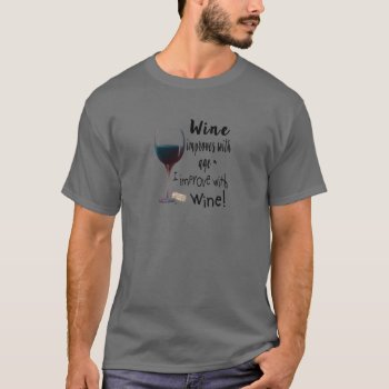 Wine Improves With Age I Improve With Wine T-shirt by wine_art at Zazzle