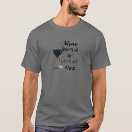 Wine Improves With Age I Improve With Wine T-shirt