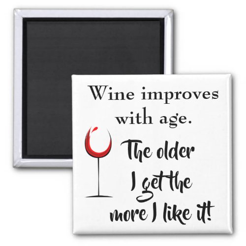 Wine Improves With Age Older I Get More I like It Magnet