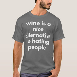 Wine Is A Nice Alternative To Hating People Funny  T-Shirt