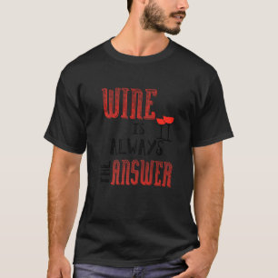 Wine Is Always The Answer T-Shirt