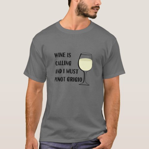Wine Is Calling I Must Pinot Grigio Funny Vacation T_Shirt