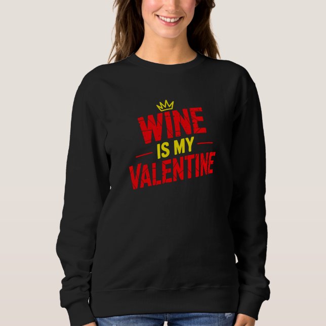 Wine Is My Valentine Funny Valentine Sweatshirt (Front)
