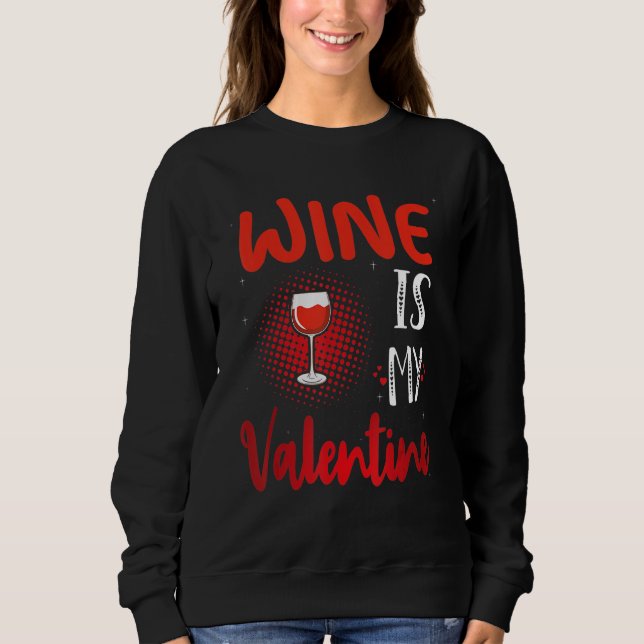 Wine Is My Valentine Valentines Day Wine Sweatshirt (Front)