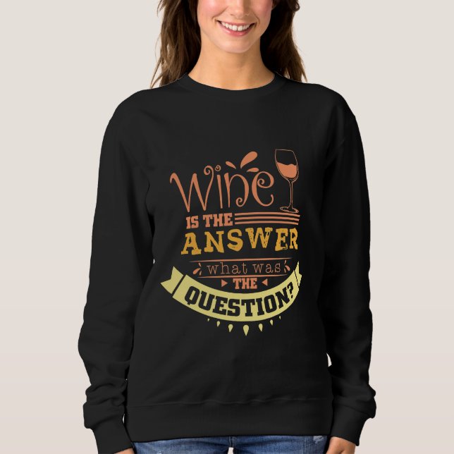 Wine Is The Answer  65 Sweatshirt (Front)