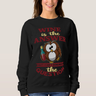 Wine is the answer but I can't reach the question Sweatshirt