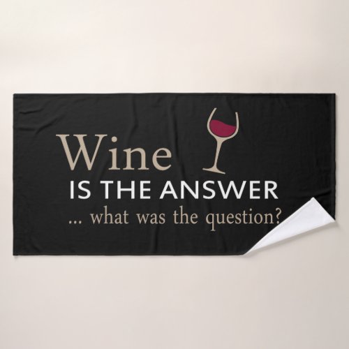 Wine is the answer what was the question bath towel