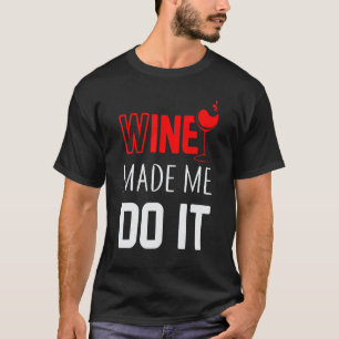 Wine Made Me Do It  Drinking Sayings T-Shirt
