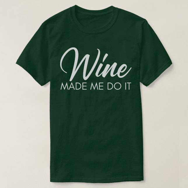Wine Made Me Do It Funny Wine Lover Quote 1 T-Shirt (Design Front)