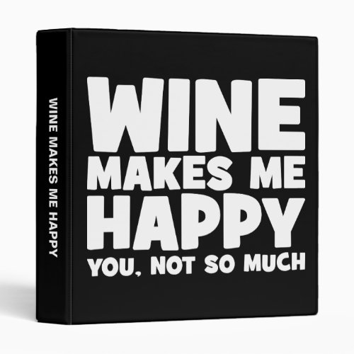 Wine Make Me Happy _ Funny Novelty Wine 3 Ring Binder
