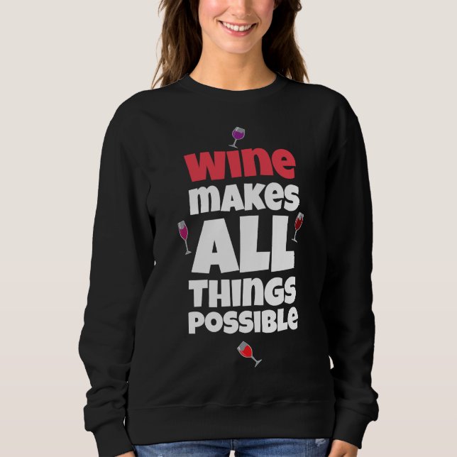 Wine Makes Everything Possible Sweatshirt (Front)
