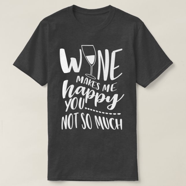 Wine Makes Me Happy You Not So Much  T-Shirt (Design Front)
