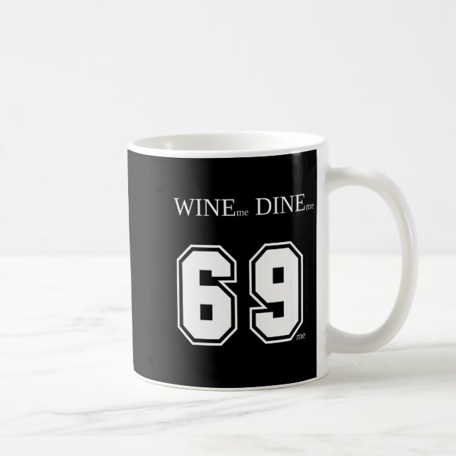 Wine Me Dine Me 69 Me Funny Men Man Woman Women Fu Coffee Mug (Right)