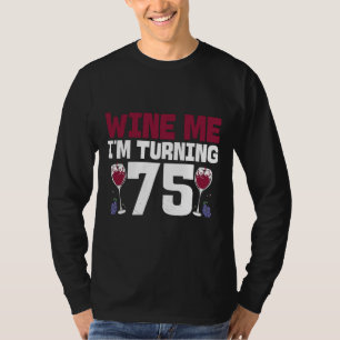 Wine Me I M Turning 75 Drinking 75th Birthday T-Shirt