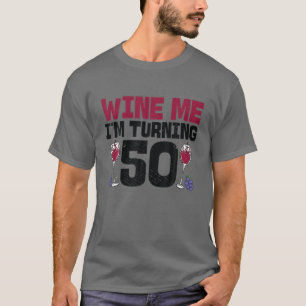Wine Me I'm Turning 50 Drinking 50Th Bday Birthday T-Shirt