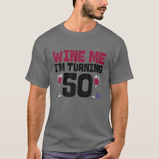 Wine Me I'm Turning 50 Drinking 50Th Bday Birthday T-Shirt (Front)