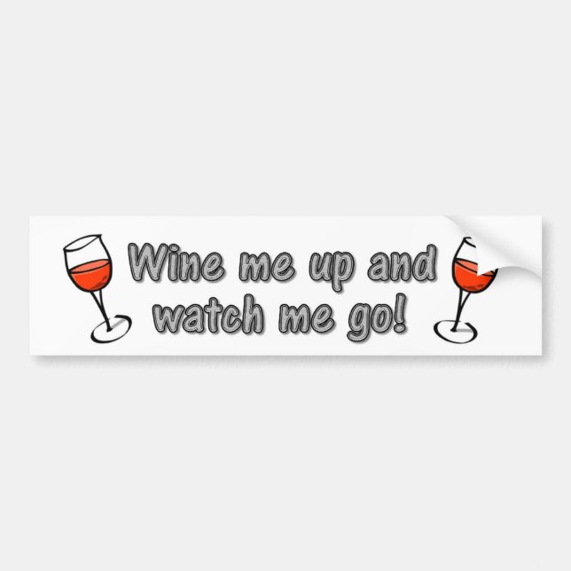 Wine me up and watch me go! bumper sticker (Front)