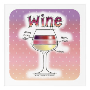 WINE, MORE WINE, EVEN MORE WINE ACRYLIC PRINT