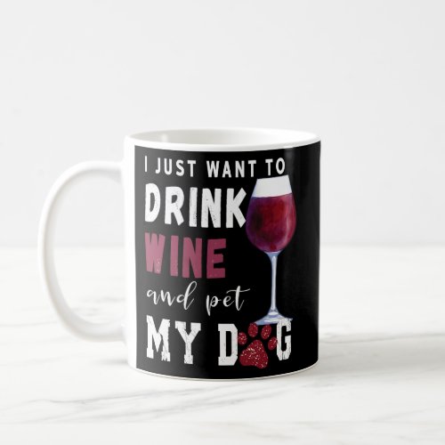 Wine Quote I Just Want To Drink Wine And Pet My Do Coffee Mug