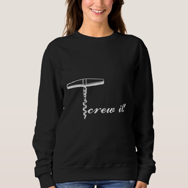 Wine Screw It Wine Corkscrew Sweatshirt (Front)