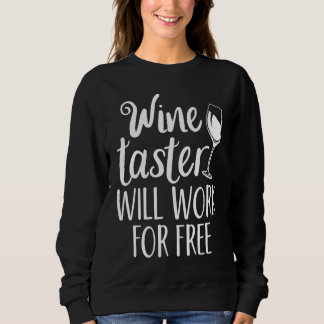 Wine Taster Will Work For Free Sweatshirt