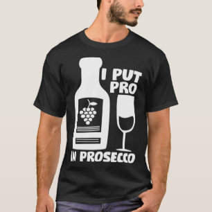 Wine Tees I Put The Pro In Prosecco