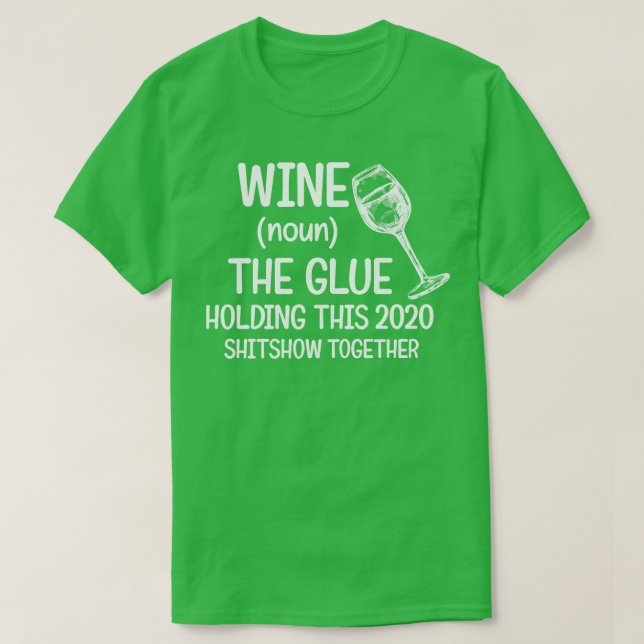 Wine The Glue Holding this 2020 Shitshow Together T-Shirt (Design Front)