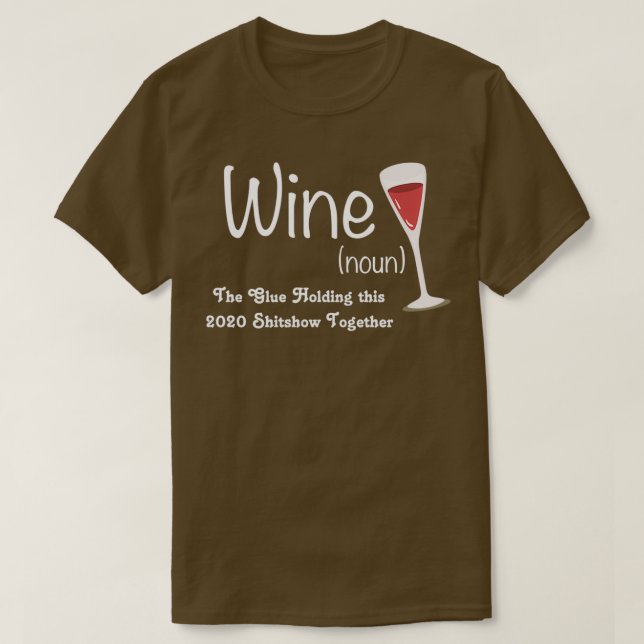 Wine The Glue Holding this 2020 Shitshow Together T-Shirt (Design Front)