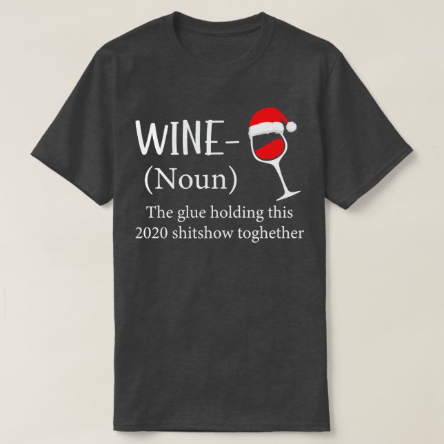 Wine The Glue Holding This 2020 Shitshow Together  T-Shirt (Design Front)